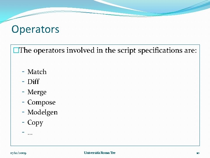 Operators �The operators involved in the script specifications are: 17/12/2009 Match Diff Merge Compose