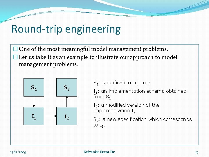Round-trip engineering � One of the most meaningful model management problems. � Let us