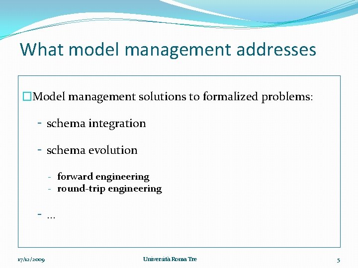 What model management addresses �Model management solutions to formalized problems: - schema integration -