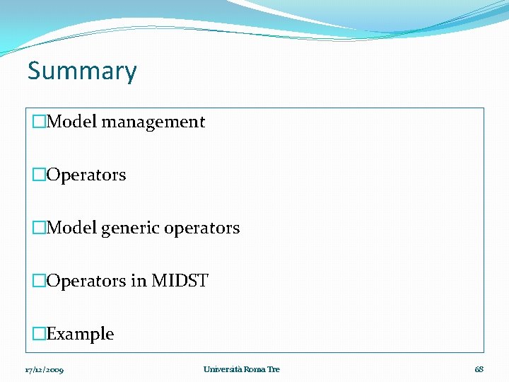Summary �Model management �Operators �Model generic operators �Operators in MIDST �Example 17/12/2009 Università Roma
