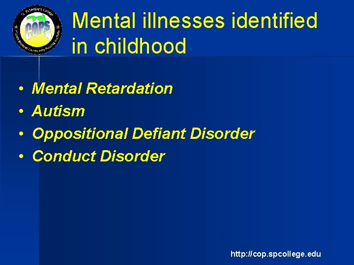 Mental illnesses identified in childhood • • Mental Retardation Autism Oppositional Defiant Disorder Conduct