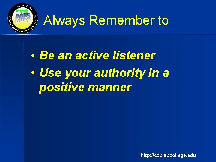 Always Remember to • Be an active listener • Use your authority in a