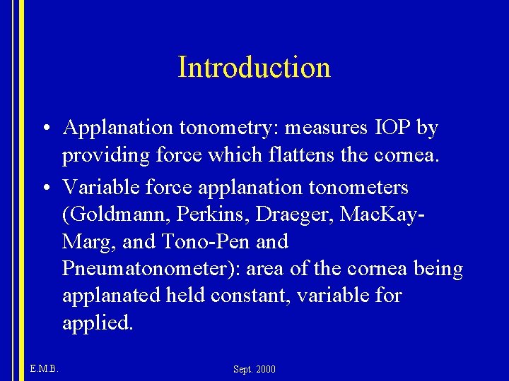 Introduction • Applanation tonometry: measures IOP by providing force which flattens the cornea. •