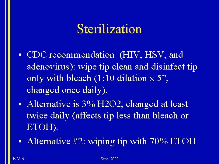 Sterilization • CDC recommendation (HIV, HSV, and adenovirus): wipe tip clean and disinfect tip