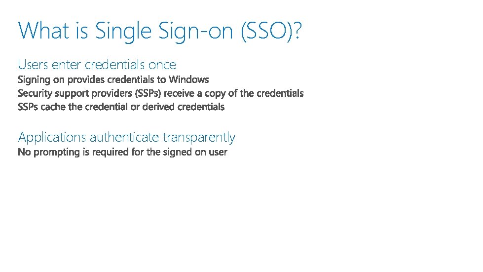 What is Single Sign-on (SSO)? Users enter credentials once Applications authenticate transparently 