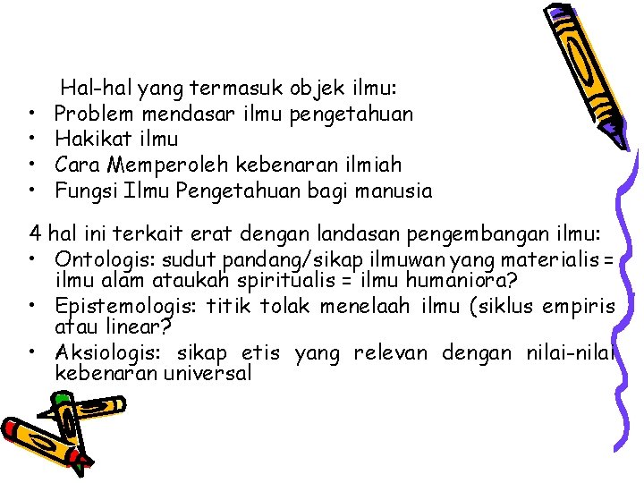  • • Hal-hal yang termasuk objek ilmu: Problem mendasar ilmu pengetahuan Hakikat ilmu