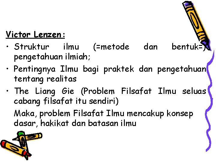 Victor Lenzen: • Struktur ilmu (=metode dan bentuk=) pengetahuan ilmiah; • Pentingnya Ilmu bagi