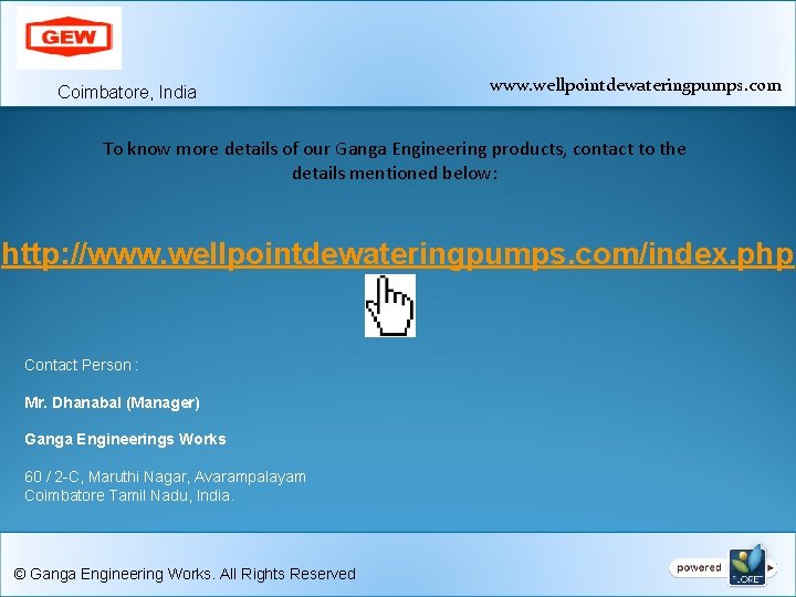 Coimbatore, India www. wellpointdewateringpumps. com To know more details of our Ganga Engineering products,