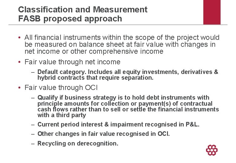 Classification and Measurement FASB proposed approach • All financial instruments within the scope of