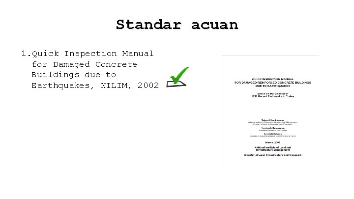 Standar acuan 1. Quick Inspection Manual for Damaged Concrete Buildings due to Earthquakes, NILIM,