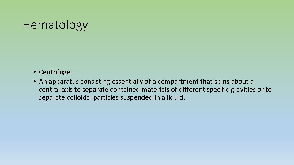 Hematology • Centrifuge: • An apparatus consisting essentially of a compartment that spins about