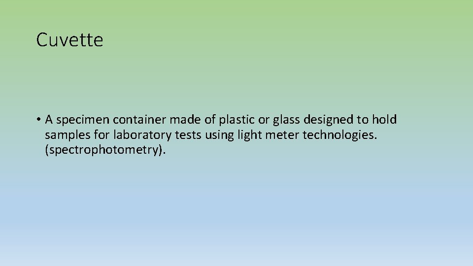 Cuvette • A specimen container made of plastic or glass designed to hold samples