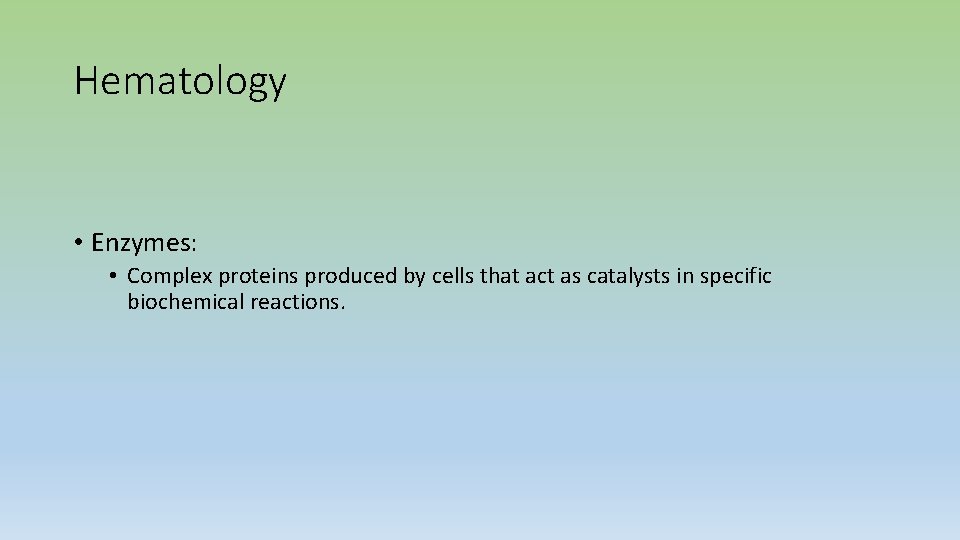 Hematology • Enzymes: • Complex proteins produced by cells that act as catalysts in