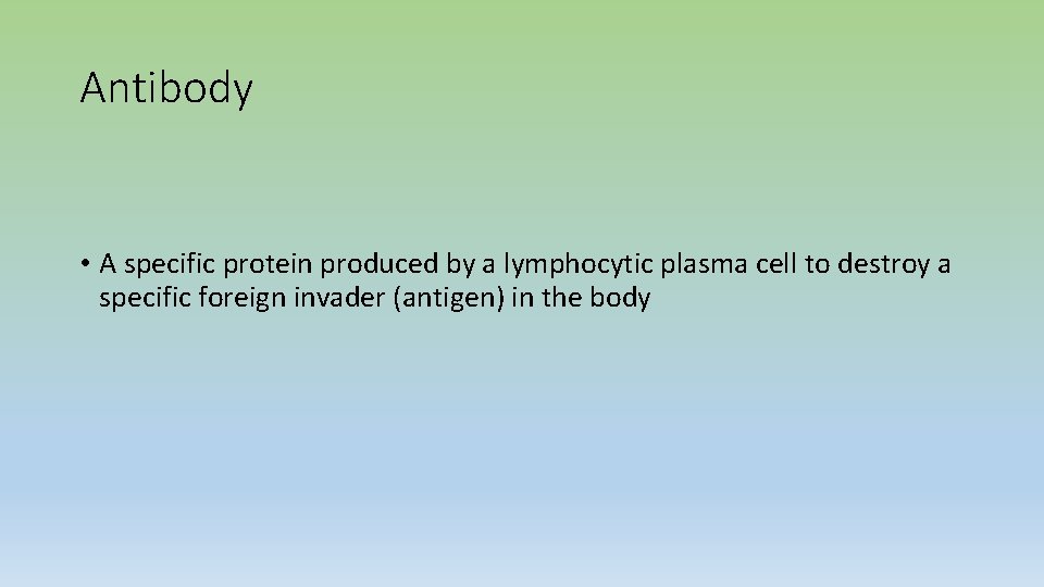 Antibody • A specific protein produced by a lymphocytic plasma cell to destroy a