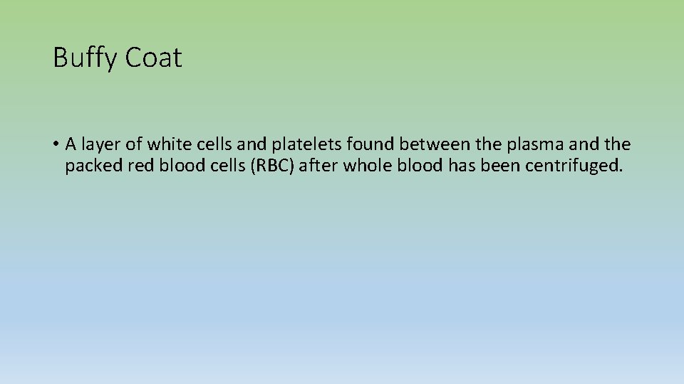 Buffy Coat • A layer of white cells and platelets found between the plasma