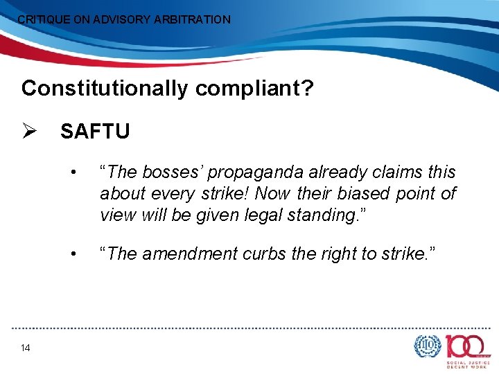 CRITIQUE ON ADVISORY ARBITRATION Constitutionally compliant? Ø SAFTU 14 • “The bosses’ propaganda already