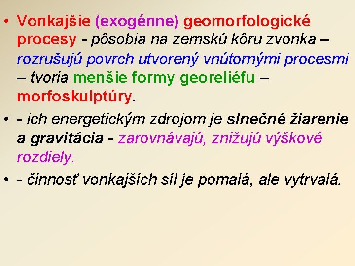  • Vonkajšie (exogénne) geomorfologické procesy - pôsobia na zemskú kôru zvonka – rozrušujú