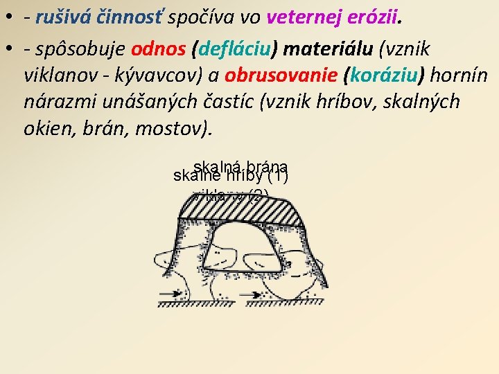  • - rušivá činnosť spočíva vo veternej erózii. • - spôsobuje odnos (defláciu)