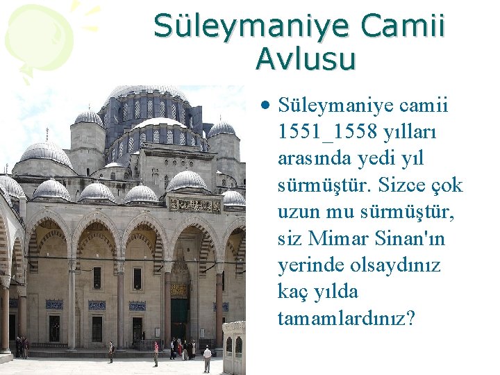 Süleymaniye Camii Avlusu • Süleymaniye camii 1551_1558 yılları arasında yedi yıl sürmüştür. Sizce çok