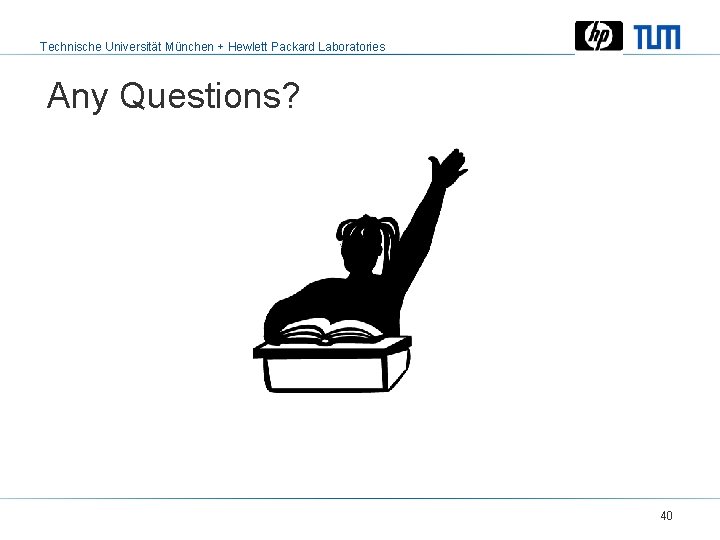 Technische Universität München + Hewlett Packard Laboratories Any Questions? 40 