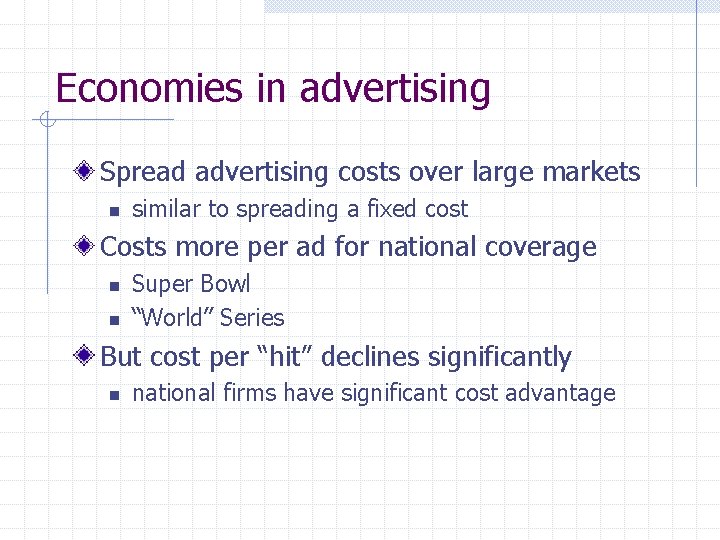 Economies in advertising Spread advertising costs over large markets n similar to spreading a