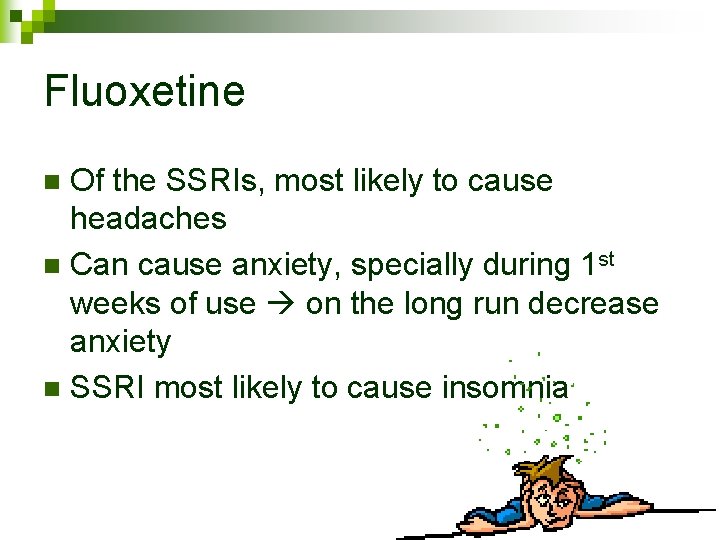 Fluoxetine Of the SSRIs, most likely to cause headaches n Can cause anxiety, specially