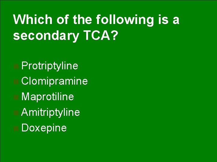 Which of the following is a secondary TCA? n Protriptyline n Clomipramine n Maprotiline