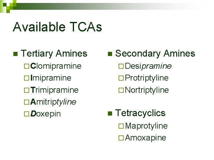 Available TCAs n Tertiary Amines n Secondary Amines ¨ Clomipramine ¨ Desipramine ¨ Imipramine