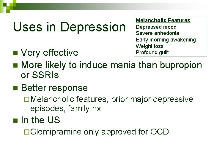 Uses in Depression Melancholic Features Depressed mood Severe anhedonia Early morning awakening Weight loss