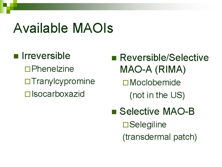 Available MAOIs n Irreversible n ¨ Phenelzine ¨ Tranylcypromine Reversible/Selective MAO-A (RIMA) ¨ Moclobemide