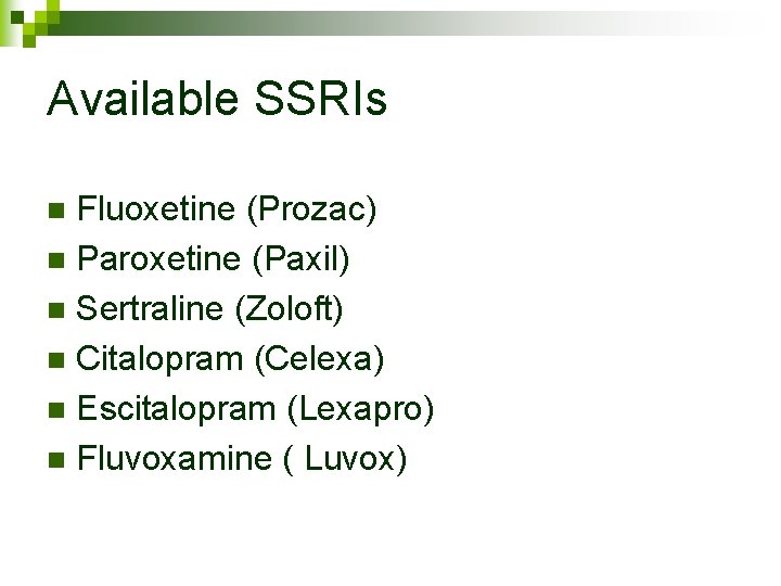 Available SSRIs Fluoxetine (Prozac) n Paroxetine (Paxil) n Sertraline (Zoloft) n Citalopram (Celexa) n