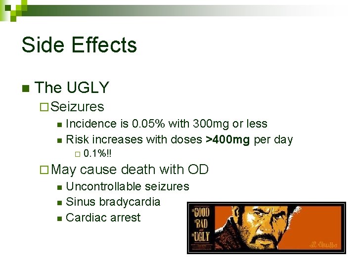 Side Effects n The UGLY ¨ Seizures n Incidence is 0. 05% with 300