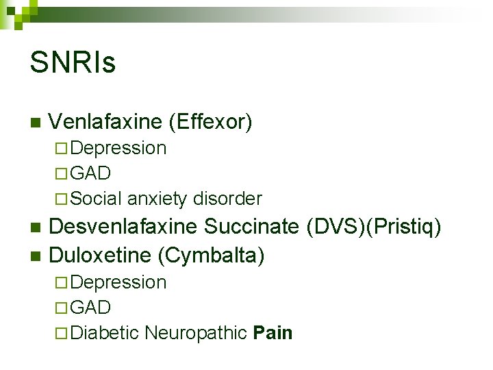 SNRIs n Venlafaxine (Effexor) ¨ Depression ¨ GAD ¨ Social anxiety disorder Desvenlafaxine Succinate