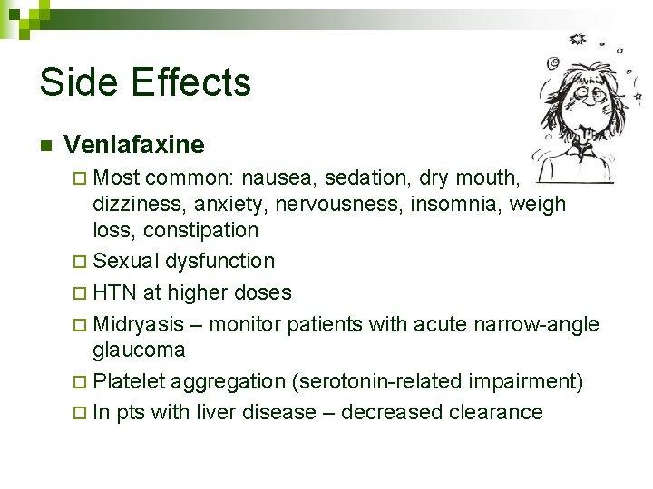 Side Effects n Venlafaxine ¨ Most common: nausea, sedation, dry mouth, dizziness, anxiety, nervousness,