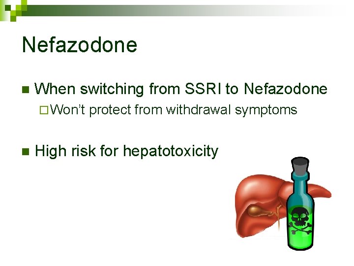 Nefazodone n When switching from SSRI to Nefazodone ¨ Won’t n protect from withdrawal