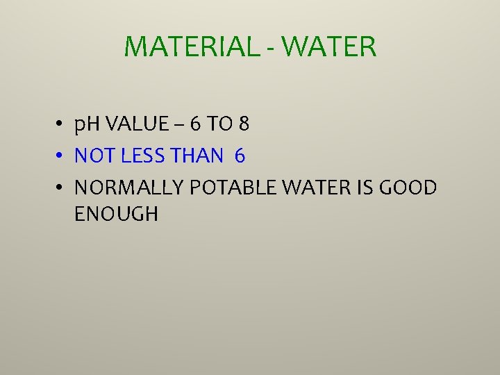 MATERIAL - WATER • p. H VALUE – 6 TO 8 • NOT LESS