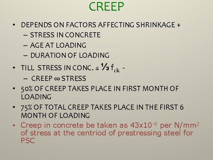 CREEP • DEPENDS ON FACTORS AFFECTING SHRINKAGE + – STRESS IN CONCRETE – AGE