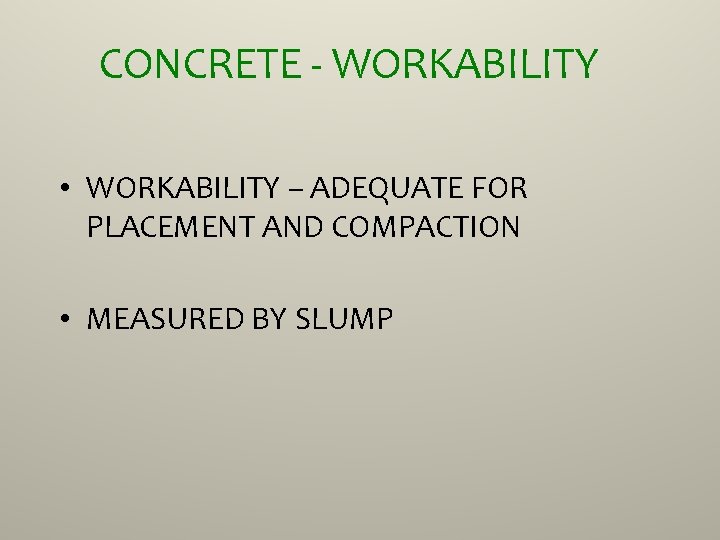 CONCRETE - WORKABILITY • WORKABILITY – ADEQUATE FOR PLACEMENT AND COMPACTION • MEASURED BY