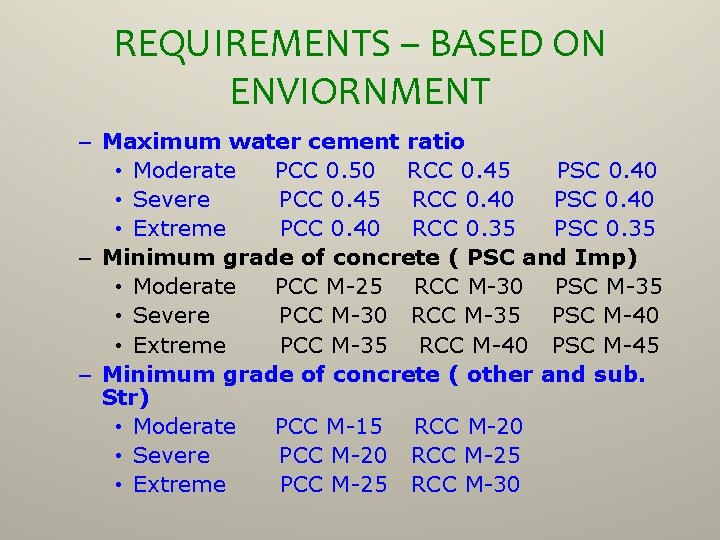 REQUIREMENTS – BASED ON ENVIORNMENT – Maximum water cement ratio • Moderate PCC 0.