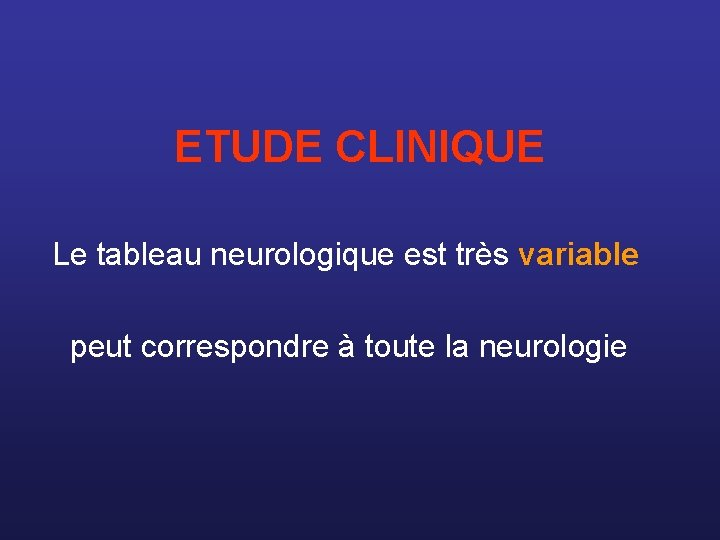 ETUDE CLINIQUE Le tableau neurologique est très variable peut correspondre à toute la neurologie