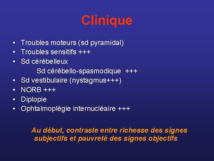 Clinique • Troubles moteurs (sd pyramidal) • Troubles sensitifs +++ • Sd cérébelleux Sd