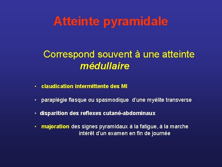 Atteinte pyramidale Correspond souvent à une atteinte médullaire • claudication intermittente des MI •