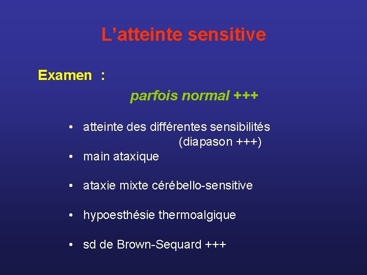 L’atteinte sensitive Examen : parfois normal +++ • atteinte des différentes sensibilités (diapason +++)