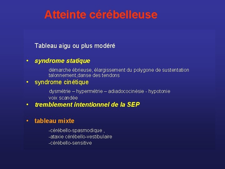  Atteinte cérébelleuse Tableau aigu ou plus modéré • syndrome statique démarche ébrieuse, élargissement