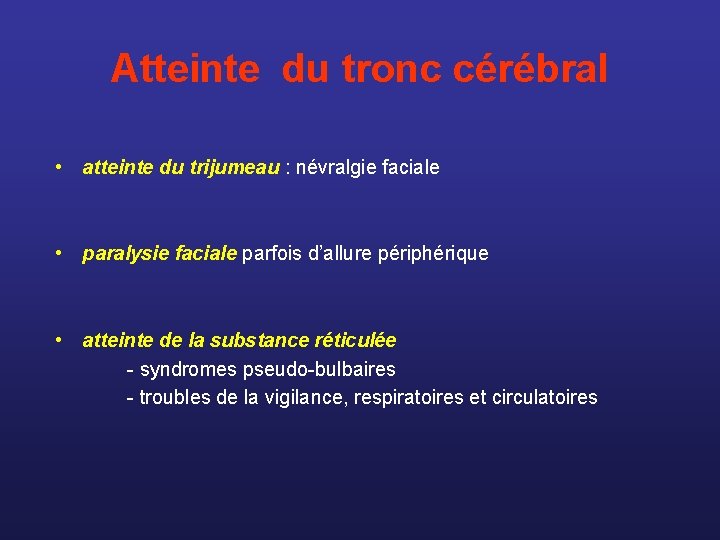 Atteinte du tronc cérébral • atteinte du trijumeau : névralgie faciale • paralysie faciale