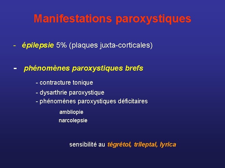 Manifestations paroxystiques - épilepsie 5% (plaques juxta-corticales) - phénomènes paroxystiques brefs - contracture tonique