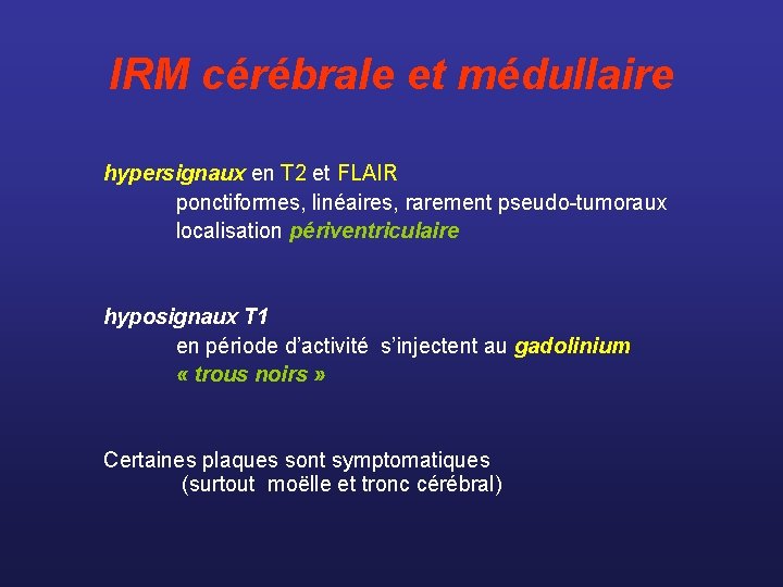 IRM cérébrale et médullaire hypersignaux en T 2 et FLAIR ponctiformes, linéaires, rarement pseudo-tumoraux