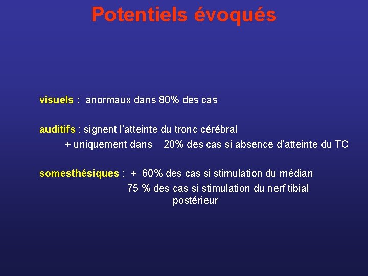 Potentiels évoqués visuels : anormaux dans 80% des cas auditifs : signent l’atteinte du