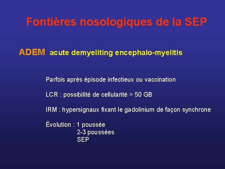  Fontières nosologiques de la SEP ADEM acute demyeliting encephalo-myelitis Parfois après épisode infectieux