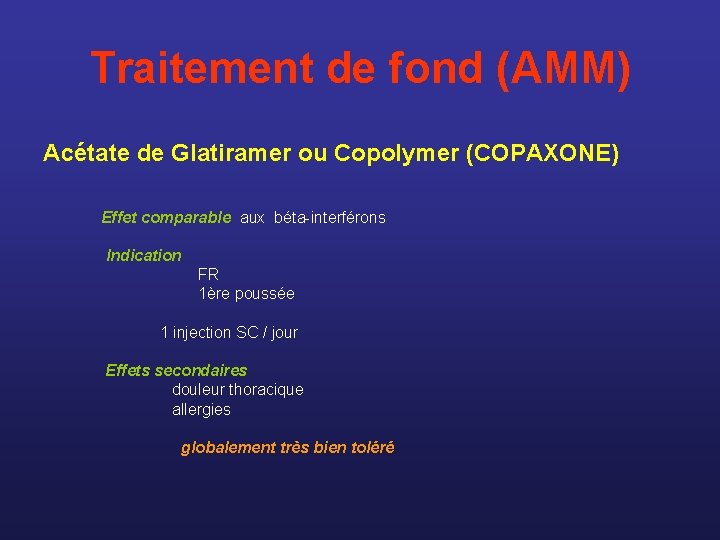 Traitement de fond (AMM) Acétate de Glatiramer ou Copolymer (COPAXONE) Effet comparable aux béta-interférons